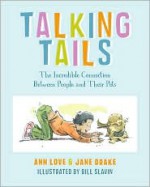 Talking Tails: The Incredible Connection Between People and Their Pets - Ann Love, Bill Slavin, Jane Drake