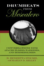 Drumbeats from Mescalero: Conversations with Apache Elders, Warriors, and Horseholders - H. Henrietta Stockel, Marian D. Kelley