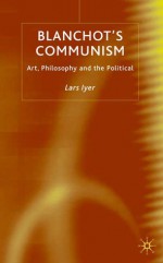 Blanchot's Communism: Art, Philosophy and the Political - Lars Iyer