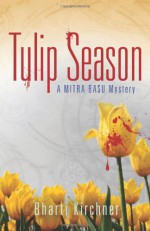 Tulip Season: A Mitra Basu Mystery - Bharti Kirchner