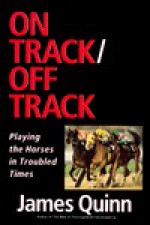 On Track/off Track: Playing the Horses in Troubled Times - James Quinn