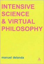 Intensive Science & Virtual Philosophy - Manuel De Landa