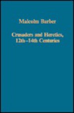 Crusaders and Heretics, 12th-14th Centuries - Malcolm Barber