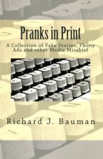 Pranks in Print A Collection of Fake Stories, Phony Ads, and other Media Mischief - Richard Bauman