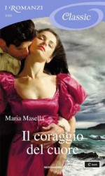 Il coraggio del cuore (I Romanzi Classic) (Italian Edition) - Maria Masella