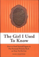 The Girl I Used To Know: How to Find Yourself Again & Put Personal Priority Back On Your To-Do-List - Marla Majewski, Leah Furman