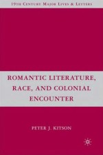 Romantic Literature, Race, and Colonial Encounter - Peter J. Kitson