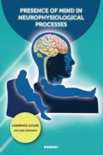 Presence of Mind in Neurophysiological Processes - Jane Desmarais, Lawrence Goldie