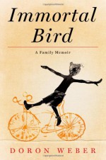 Immortal Bird: A Family Memoir - Doron Weber