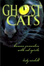 Ghost Cats: Human Encounters with Feline Spirits - Dusty Rainbolt