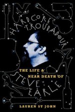 Hardcore Troubadour: The Life and Near Death of Steve Earle - Lauren St. John