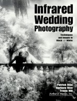 Infrared Wedding Photography: Techniques and Images in Black & White - Patrick Rice, Barbara Rice, Travis Hill