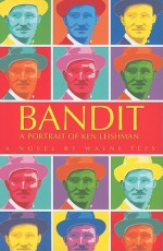 Bandit: A Portrait of Ken Leishman - Wayne Tefs