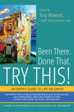 Been There. Done That. Try This!: An Aspie's Guide to Life on Earth - Tony Attwood, Craig R. Evans, Anita Lesko