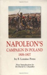 Napoleon's Campaign In Poland 1806-1807 - F. Loraine Petre, David G. Chandler