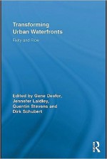 Transforming Urban Waterfronts: Fixity and Flow (Routledge Advances in Geography) - Gene Desfor, Jennefer Laidley, Quentin Stevens, Dirk Schubert