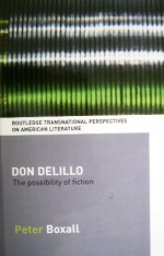 Don DeLillo : the possibility of fiction - Peter Boxall