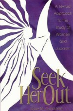 Seek Her Out: A Textual Approach to the Study of Women and Judaism - Elyse Goldstein