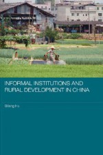 Informal Institutions and Rural Development in China (Routledge Studies on the Chinese Economy) - Biliang Hu