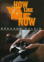 How Ya Like Me Now - Brendan Halpin