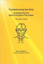 Troubleshooting the Mind: Understanding the Basic Principles of the Kelee, the Student Guide - Ron W. Rathbun