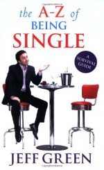 A-Z of Being Single: A Survival Guide to Dating and Mating - Jeff Green