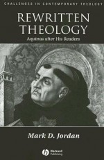 Rewritten Theology: Aquinas After His Readers - Mark D. Jordan