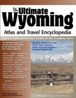 The Ultimate Wyoming Atlas and Travel Encyclopedia: The Essential Reference Guide to the Cowboy State - Heidi Pfeil Dougherty