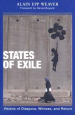 States of Exile: Visions of Diaspora, Witness, and Return - Alain Epp Weaver, Daniel Boyarin