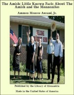 The Amish: Little Known Facts About The Amish and the Mennonites - A. Monroe Aurand Jr.