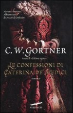 Le confessioni di Caterina de' Medici - C.W. Gortner, Valeria Galassi