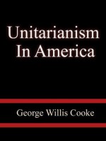 Unitarianism In America - George Willis Cooke - George Willis Cooke