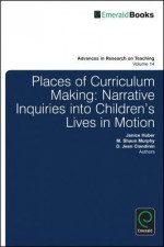 Places of Curriculum Making: Narrative Inquiries Into Children's Lives in Motion - D. Jean Clandinin, Janice Huber, M. Shaun Murphy