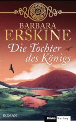 Die Tochter des Königs: Roman (German Edition) - Barbara Erskine, Ursula Wulfekamp