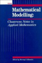 Mathematical Modeling: Classroom Notes in Applied Mathematics - Murray S. Klamkin