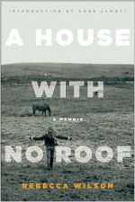 A House with No Roof: After My Father's Assassination, A Memoir - Rebecca Wilson, Anne Lamott