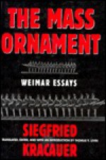 The Mass Ornament: Weimar Essays - Siegfried Kracauer, Thomas Levin