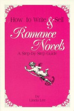 How to Write & Sell Romance Novels: A Step-By-Step Guide - Linda Lee