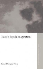 Keats's Boyish Imagination: The Politics of Immaturity - Richard Marggraf Turley