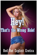 Hey! That's the Wrong Hole! Five First Anal Sex Erotica Stories - Connie Hastings, Kitty Lee, Sarah Blitz, Amy Dupont, Nycole Folk