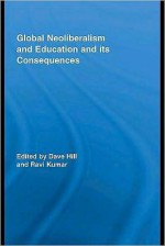 Global Neoliberalism and Education and Its Consequences - Dave Hill, Ravi Kumar