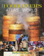 The Foodlover's Atlas of the World - Martha Rose Shulman