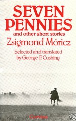 Seven Pennies And Other Short Stories - Zsigmond Móricz, George F. Cushing