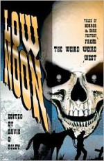 Low Noon: Tales of Horror & Dark Fantasy from the Weird Weird West - David B. Riley, Laura Givens