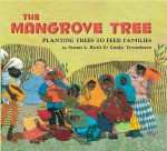 The Mangrove Tree: Planting Trees to Feed Families - Susan L. Roth, Cindy Trumbore