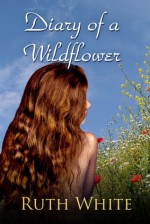 Diary of a Wildflower - Ruth White