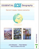 Essential Gcse Geography: Current Issues: Future Scenarios - John Edwards, Peter Webber