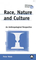 Race, Nature And Culture: An Anthropological Perspective - Peter Wade