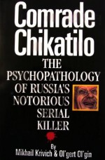 Comrade Chikatilo: The Psychopathology of Russia's Notorious Serial Killer - Mikhail Krivich, Ol'gert Ol'gin, Михаил Кривич, Ольгерт Ольгин