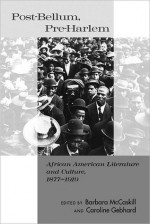 Post-Bellum, Pre-Harlem: African American Literature and Culture, 1877-1919 - Caroline Gebhard